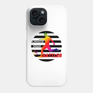 CHOOSE YOUR BATTLES Phone Case