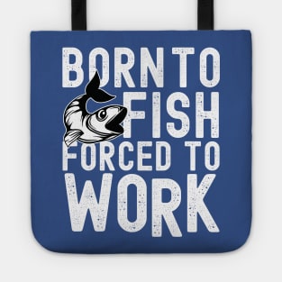 BORN TO FISH FORCED TO WORK Tote