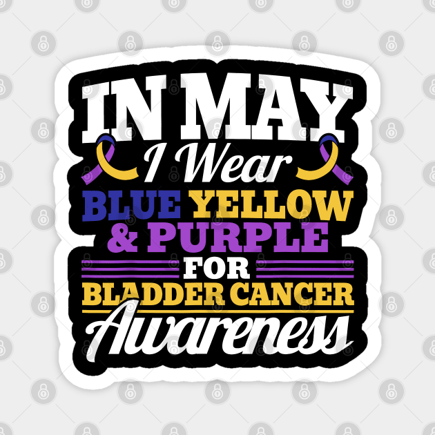 In May I Wear Blue Yellow Purple For Bladder Cancer Awarenes Magnet by JazlynShyann