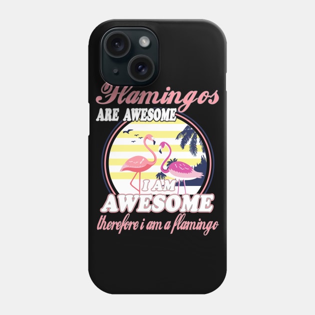 Flamingos Are Awesome I Am Awesome Therefore I Am Flamingo Phone Case by janayeanderson48214