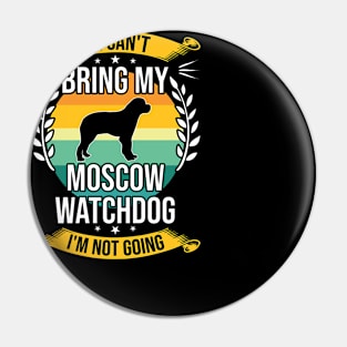 If I Can't Bring My Moscow Watchdog Funny Dog Lover Gift Pin