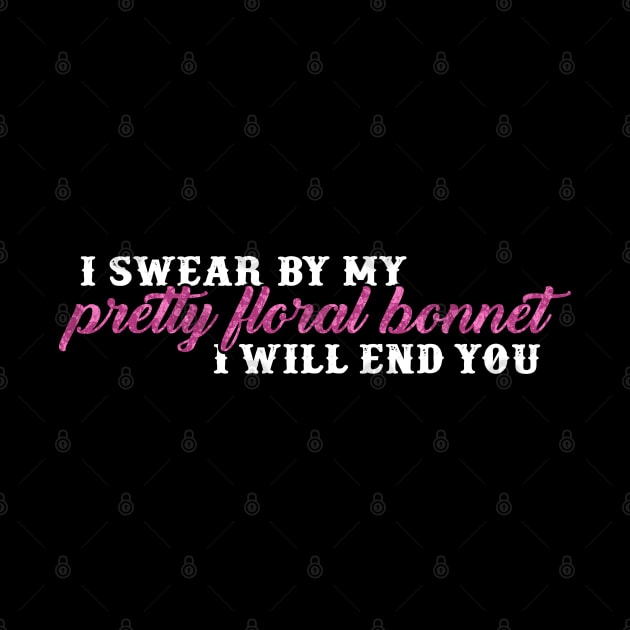 I swear by my pretty floral bonnet by NinthStreetShirts