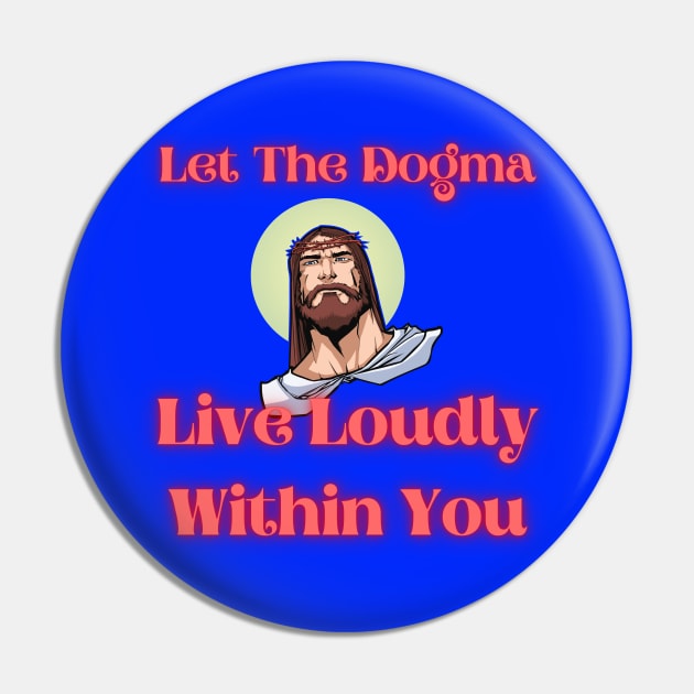 Let The Dogma Live Loudly Within You 2 Pin by stadia-60-west