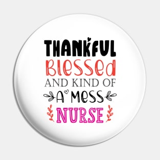 Thankful Blessed, and Kind of a Mess Nurse Pin