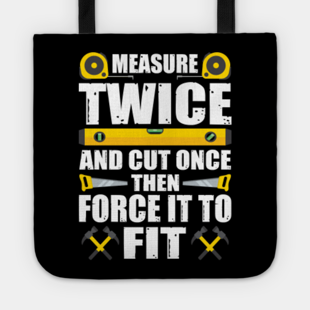 measure twice cut once tshirt