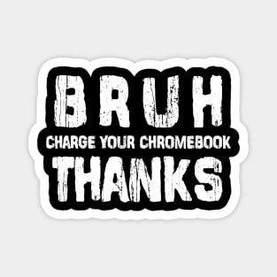 Bruh Charge Your Chromebook Thanks Humor Teachers Funny Magnet