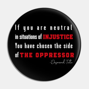 If you are neutral in situations of injustice  You have chosen the side of the oppressor Pin