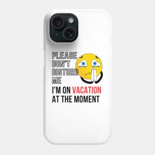 please don't disturb me, I'm on vacation at the moment Phone Case