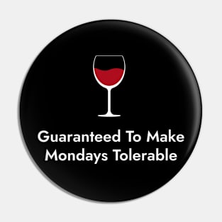 Guaranteed To Make Mondays Tolerable. - Wine Lovers Funny Pin