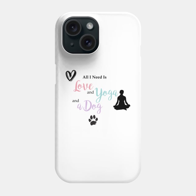 All I Need Is Love, Yoga & a Dog Phone Case by StylishTayla