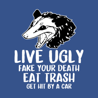 live ugly fake your death eat trash get hit by a car T-Shirt