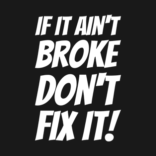 If It Ain't Broke Don't Fix It! #2 T-Shirt