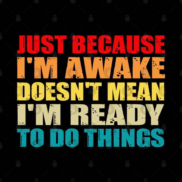 Funny just because I'm awake doesn't mean I'm ready to do things by Hani-Clothing