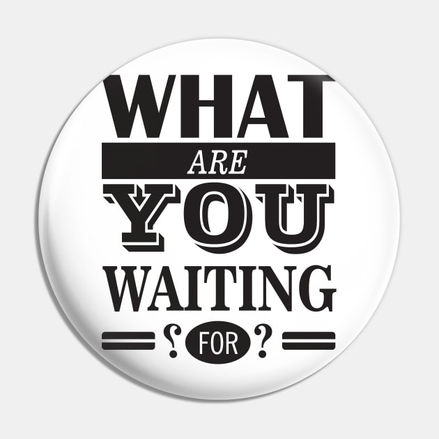 What are you waiting for Pin by StudioGrafiikka