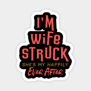 I'm Wife Struck. She's My Happily Ever After Magnet