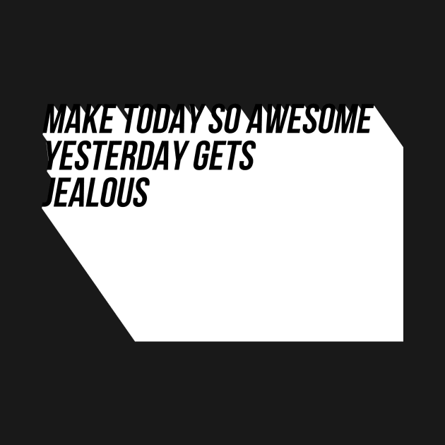 Make today so awesome yesterday gets jealous by GMAT