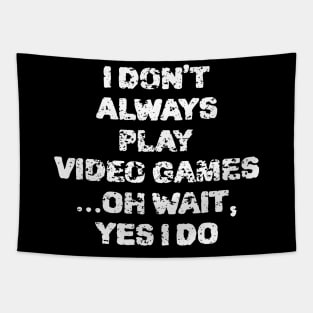 I Don't Always Play Video Games ...Oh Wait, Yes I Do Tapestry