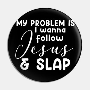 My Problem Is I Wanna Follow Jesus Slap People Too Funny Pin