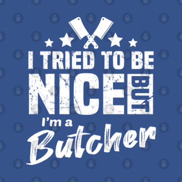 Discover I Tried to Be Nice but I'm Butcher | Butcher Gift - I Tried To Be Nice But Im Butcher - T-Shirt