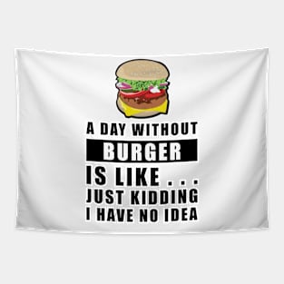 A day without Burger is like.. just kidding i have no idea Tapestry