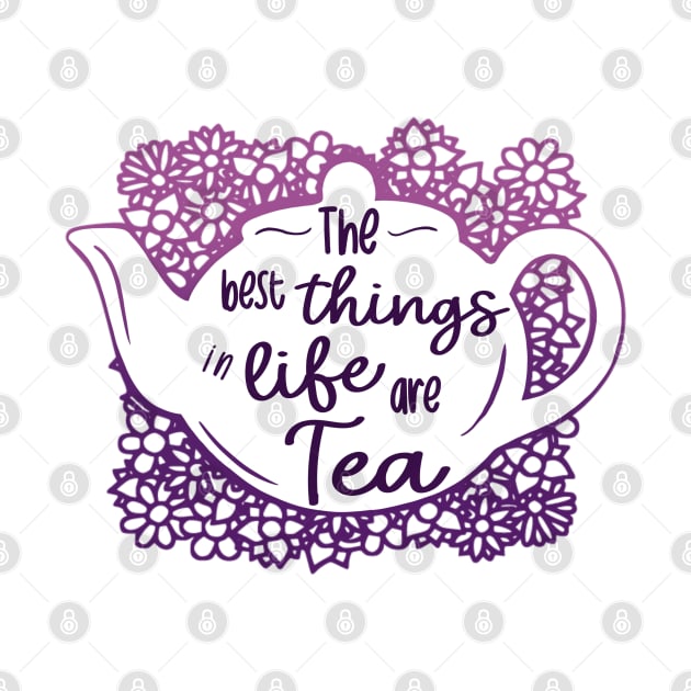 The Best Things In Life Are Tea by Fun4theBrain