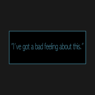 Star Quotes “I’ve got bad feeling about this.” T-Shirt