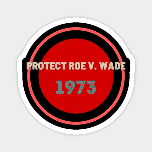 Protect Roe V. Wade 1973 Magnet by NICHE&NICHE