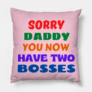 Sorry Daddy You Now Have Two Bosses Pillow