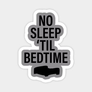 NO SLEEP 'TIL BEDTIME Magnet