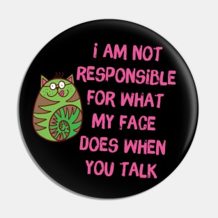 I'm Not Responsible For What My Face Does When You Talk Pin