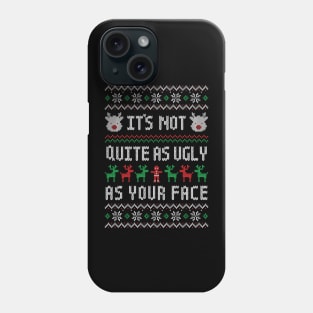 It's Not Quite As Ugly As Your Face - Funny Ugly Christmas Sweater Insult Phone Case