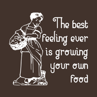 The best feeling ever is growing your own food T-Shirt