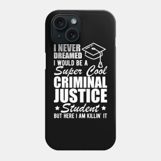 Criminal Justice Student - I never dreamed I would be Criminal Justice Student w Phone Case