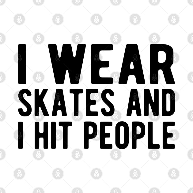 Roller Derby - I wear skates and I hit people by KC Happy Shop