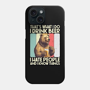 That's What I Do I Drink Beer I Hate People And I Know Things Phone Case