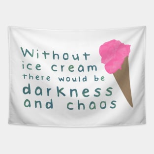 Without ice cream there would be darkness and chaos Tapestry