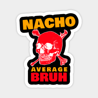 Nacho average Bruh 4.0 Magnet