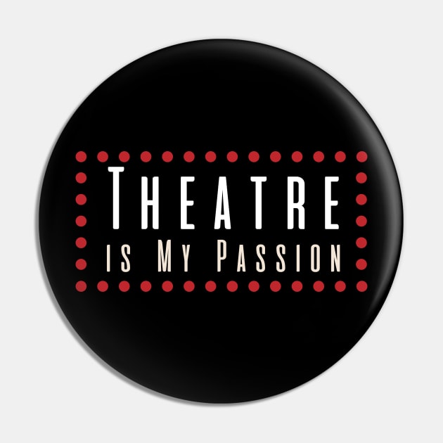 Theatre is My Passion Pin by CTShirts