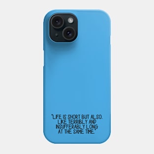 Life is short but also, like terribly and insufferably long at the same time Phone Case