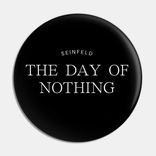 Seinfeld - THE DAY OF NOTHING Pin