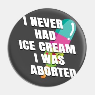 I never had ice cream I was aborted Pin