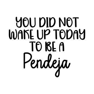 You Did Not Wake Up Today To Be A Pendeja T-Shirt