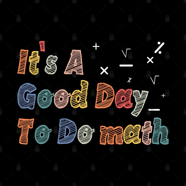 Its A Good Day To Do math - mathematics Teachers And Students by BenTee