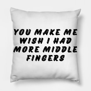 You Make Me Wish I Had More Middle Fingers. Funny Sarcastic NSFW Saying Pillow