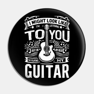 I Might Look Like I'm Listening To You But In My Head I'm Playing My Guitar Pin