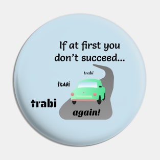 If at First You Don't Succeed, Trabi, Trabi, Trabi Again! Pin