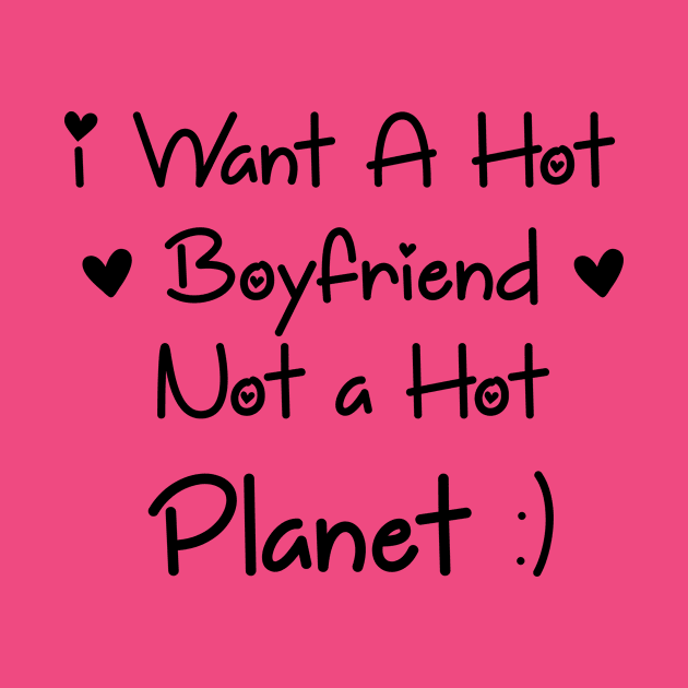 I Want a Hot Boyfriend Not a Hot Planet in 2021 by Art_Attack