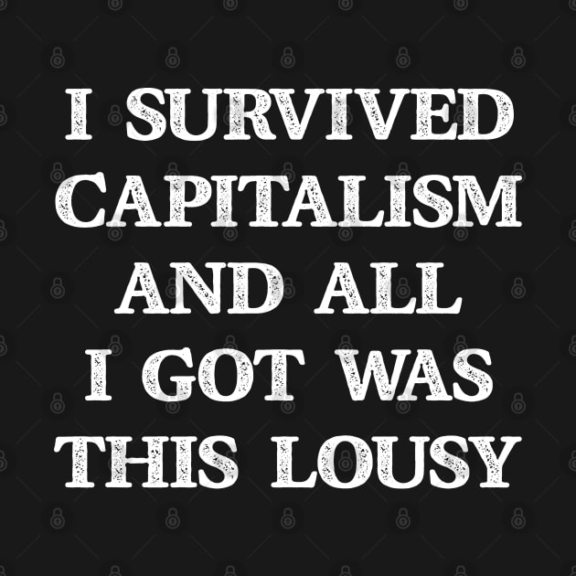 I Survived Capitalism and All I Got Was This Lousy by Julorzo