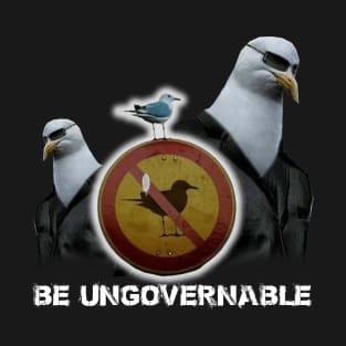 Be Ungovernable Seagull Meme T-Shirt