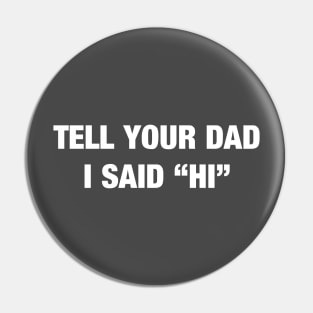 Tell Your Dad I Said "Hi" Pin